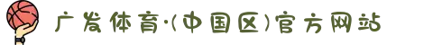 广发体育·(中国区)官方网站